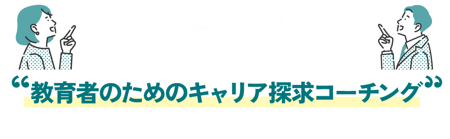 「あ、これ自分のことだ!」と思う部分が一つでもあれば、教育者のためのキャリア探求コーチングにぜひ触れてみてください。